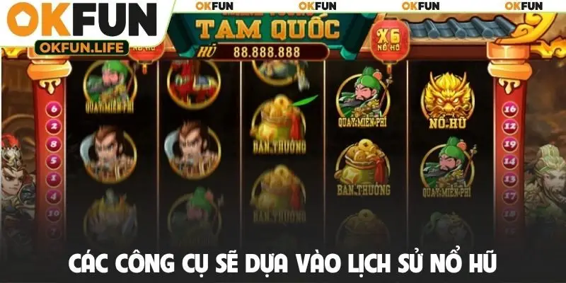 Các công cụ sẽ dựa vào lịch sử nổ hũ