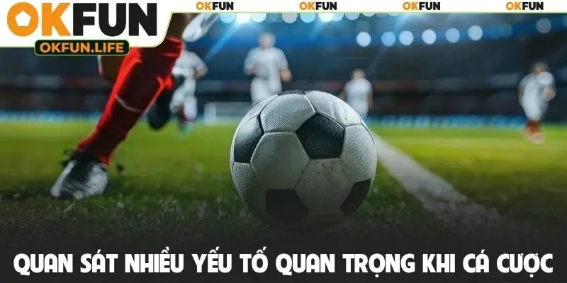 Quan sát nhiều yếu tố quan trọng khi cá cược bóng đá