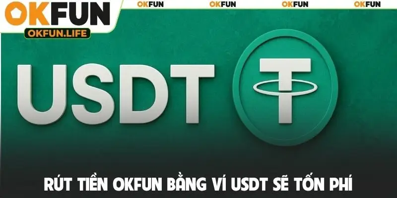 Rút tiền OKFUN bằng ví USDT sẽ tốn phí
