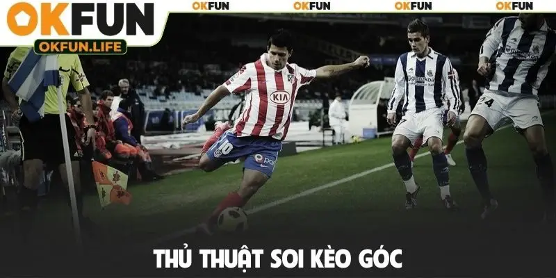 Thủ thuật soi kèo góc
