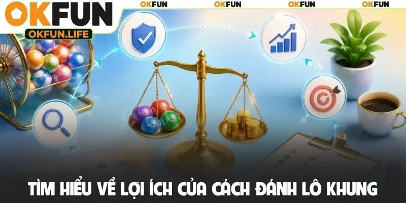 Tìm hiểu về lợi ích của cách đánh lô khung